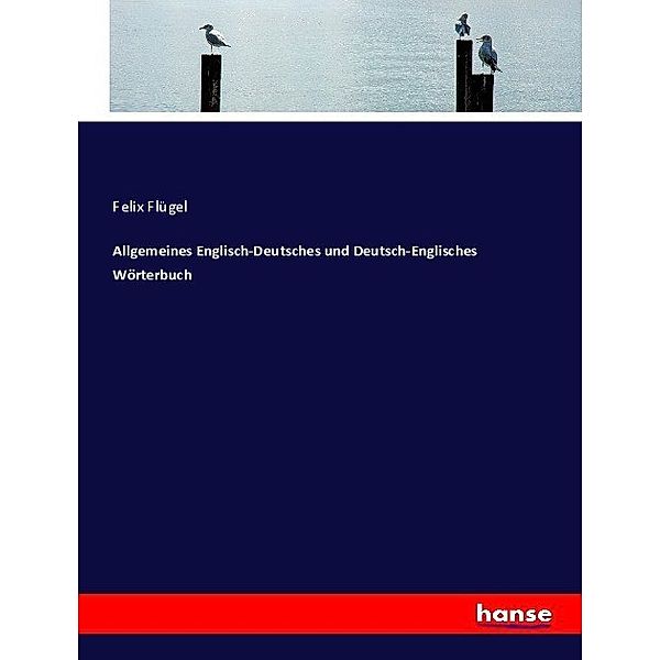 Allgemeines Englisch-Deutsches und Deutsch-Englisches Wörterbuch, Felix Flügel