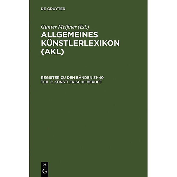 Allgemeines Künstlerlexikon (AKL). Register zu den Bänden 31-40 / Teil 2 / Künstlerische Berufe