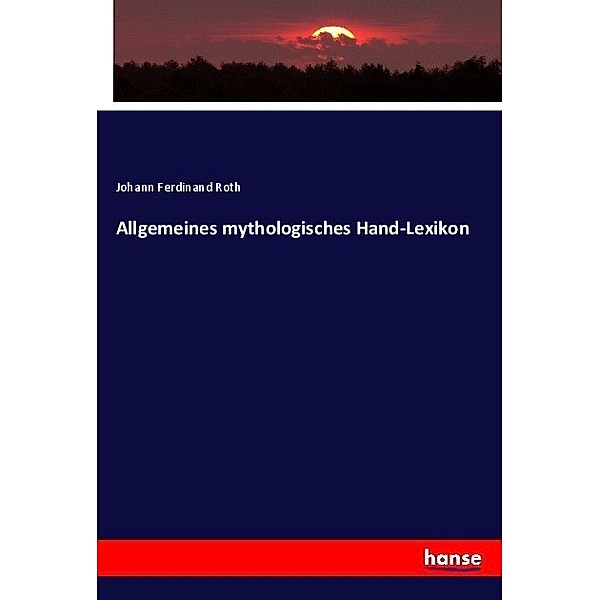 Allgemeines mythologisches Hand-Lexikon, Johann Ferdinand Roth
