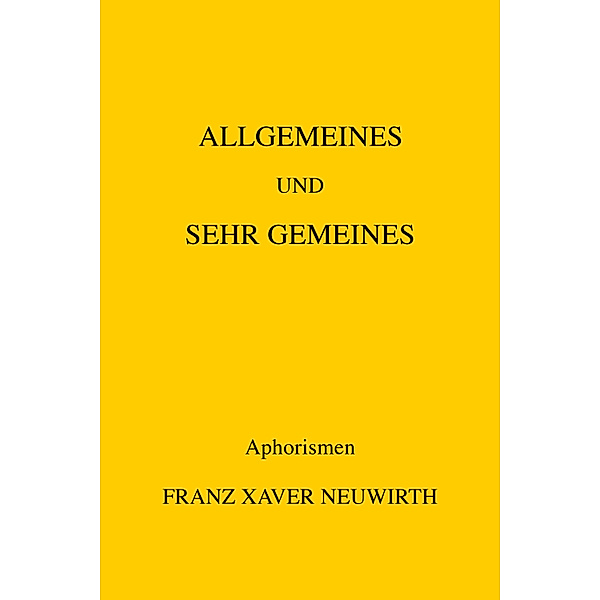 Allgemeines und sehr Gemeines, Franz Xaver Neuwirth