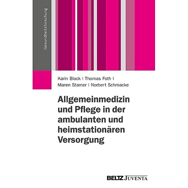 Allgemeinmedizin und Pflege in der ambulanten und heimstationären Versorgung / Gesundheitsforschung, Maren Stamer, Norbert Schmacke, Thomas Foth, Karin Block