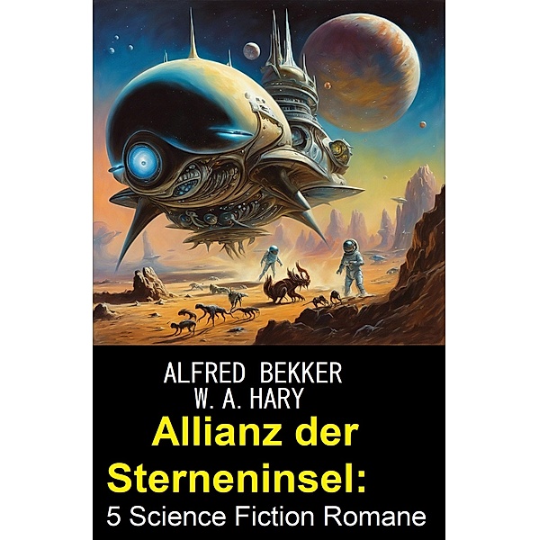 Allianz der Sterneninsel: 5 Science Fiction Romane, Alfred Bekker, W. A. Hary