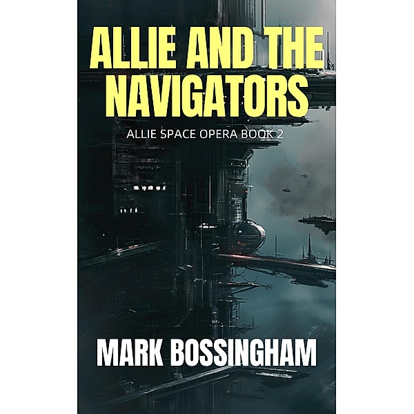 Allie and the Navigators (ALLIE SPACE OPERA, #2) / ALLIE SPACE OPERA, Mark Bossingham