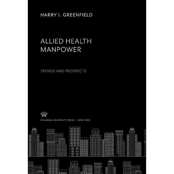 Allied Health Manpower: Trends and Prospects, Harry I. Greenfield