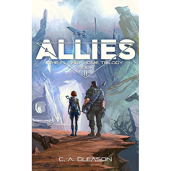 Allies (The Planet Home Trilogy, #2) / The Planet Home Trilogy, C. A. Gleason