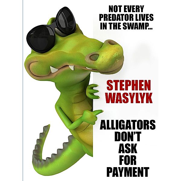 Alligators Don't Ask for Payment, Stephen Wasylyk