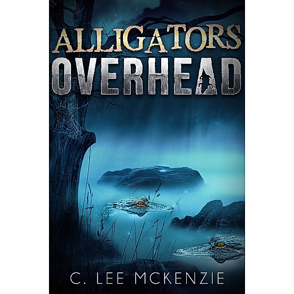 Alligators Overhead: The Adventures of Pete and Weasel Book 1, C. Lee McKenzie