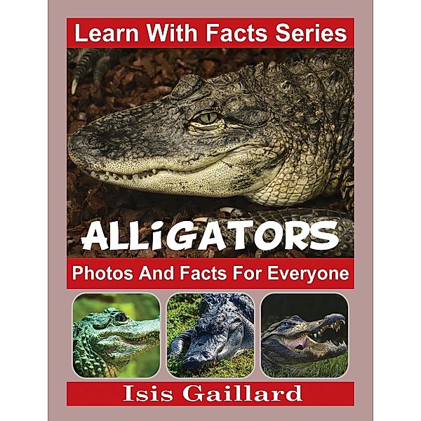 Alligators Photos and Facts for Everyone (Learn With Facts Series, #36) / Learn With Facts Series, Isis Gaillard