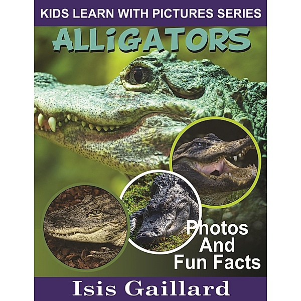 Alligators Photos and Fun Facts for Kids (Kids Learn With Pictures, #1) / Kids Learn With Pictures, Isis Gaillard