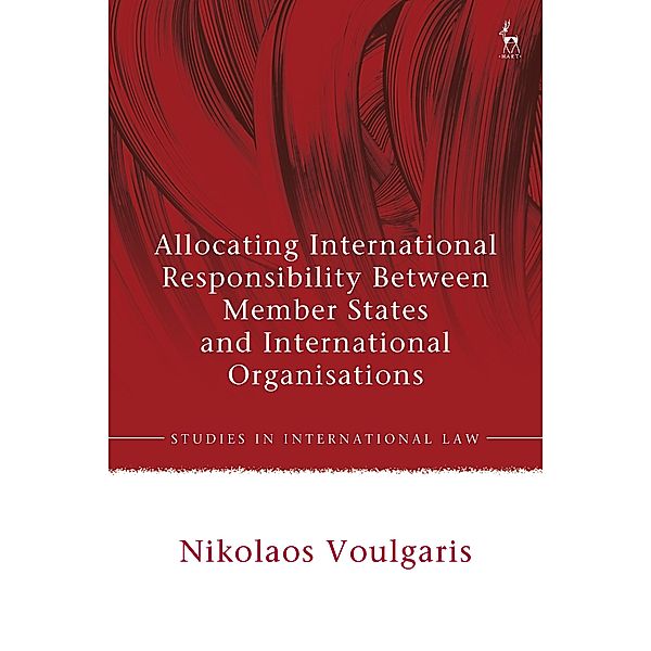 Allocating International Responsibility Between Member States and International Organisations, Nikolaos Voulgaris