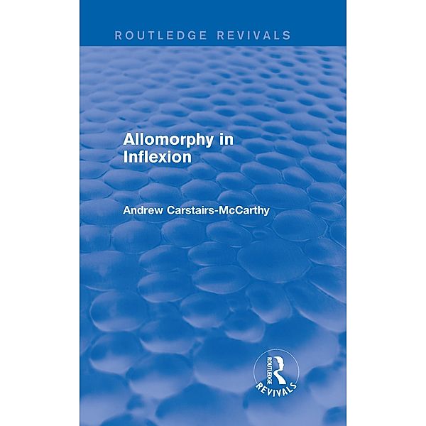 Allomorphy in Inflexion (Routledge Revivals), Andrew Carstairs-McCarthy