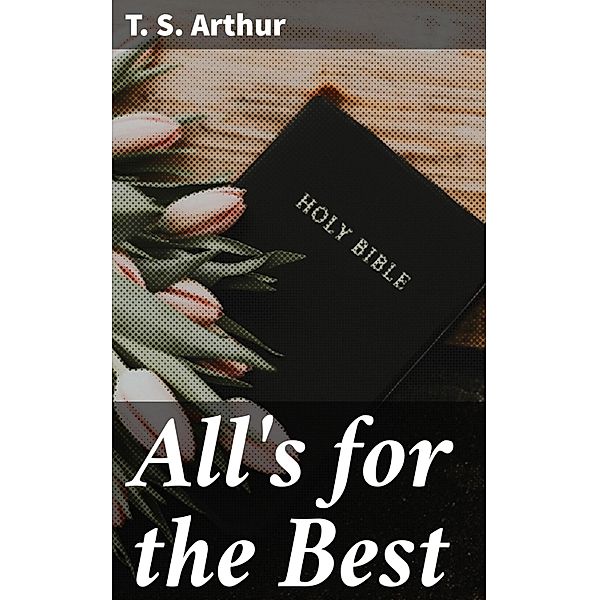 All's for the Best, T. S. Arthur