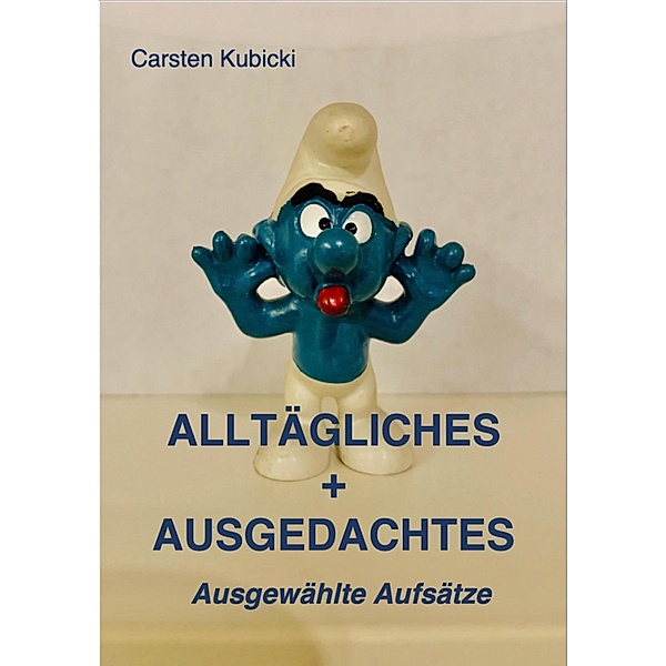 ALLTÄGLICHES + AUSGEDACHTES, Carsten Kubicki
