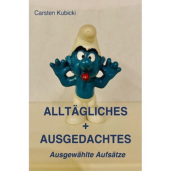 ALLTÄGLICHES + AUSGEDACHTES, Carsten Kubicki