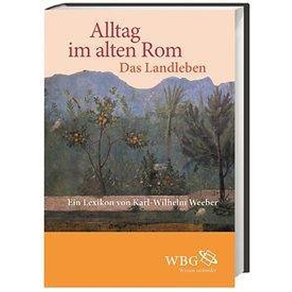 Alltag im Alten Rom: Das Landleben, Karl-Wilhelm Weeber