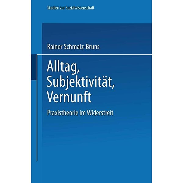 Alltag - Subjektivität - Vernunft / Studien zur Sozialwissenschaft Bd.81, Rainer Schmalz-Bruns