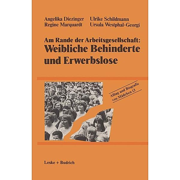 Alltag und Biografie von Mädchen, 16 Bde.: Bd.13 Am Rande der Arbeitsgesellschaft: Weibliche Behinderte und Erwerbslose, Angelika Diezinger, Ursula Westphal-Georgi, Regine Marquardt, Ulrike Schildmann