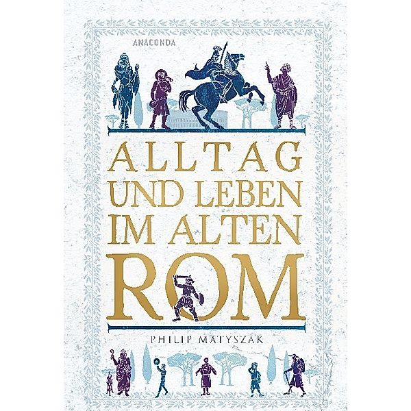 Alltag und Leben im Alten Rom, Philip Matyszak