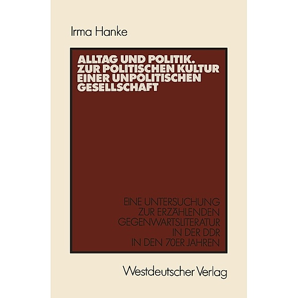Alltag und Politik. Zur politischen Kultur einer unpolitischen Gesellschaft / Studien zur Sozialwissenschaft, Irma Hanke