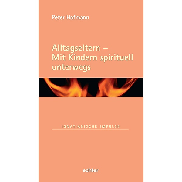 Alltagseltern - Mit Kindern spirituell unterwegs / Ignatianische Impulse Bd.92, Peter Hofmann