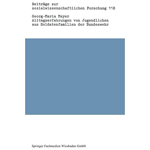 Alltagserfahrungen von Jugendlichen aus Soldatenfamilien der Bundeswehr / Beiträge zur sozialwissenschaftlichen Forschung, Georg-Maria Meyer