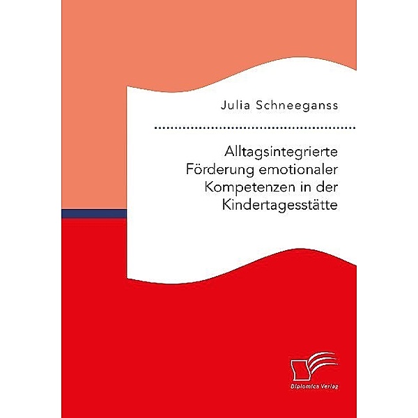 Alltagsintegrierte Förderung emotionaler Kompetenzen in der Kindertagesstätte, Julia Schneeganss