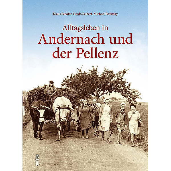 Alltagsleben in Andernach und der Pellenz, Klaus Schäfer, Guido Seibert, Michael Posinsky