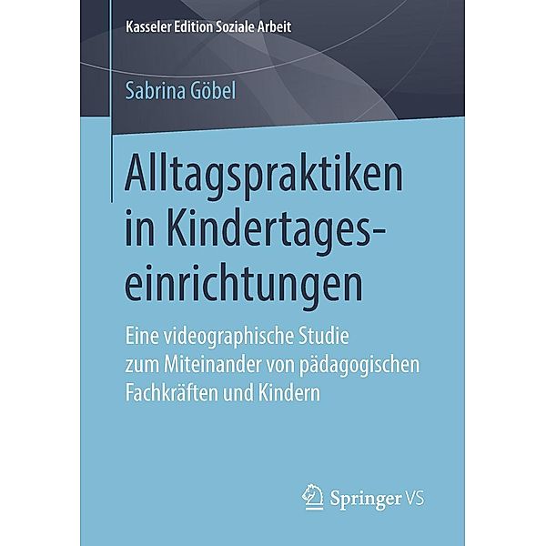 Alltagspraktiken in Kindertageseinrichtungen / Kasseler Edition Soziale Arbeit Bd.17, Sabrina Göbel