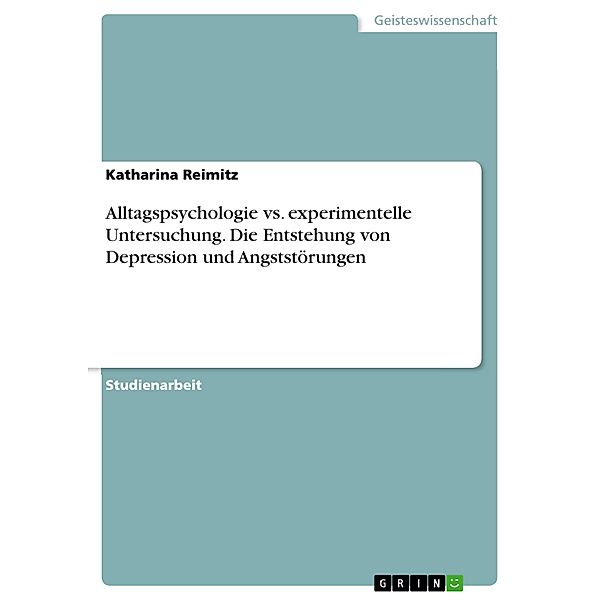 Alltagspsychologie vs. experimentelle Untersuchung. Die Entstehung von Depression und Angststörungen, Katharina Reimitz