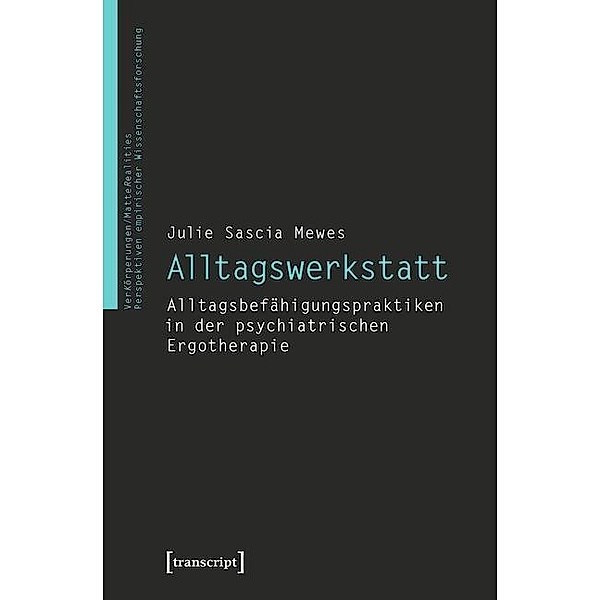 Alltagswerkstatt / VerKörperungen/MatteRealities - Perspektiven empirischer Wissenschaftsforschung Bd.25, Julie Sascia Mewes