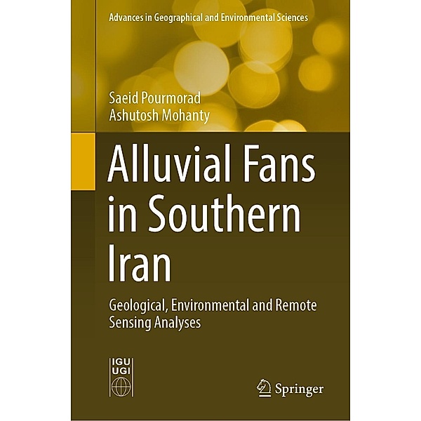 Alluvial Fans in Southern Iran / Advances in Geographical and Environmental Sciences, Saeid Pourmorad, Ashutosh Mohanty