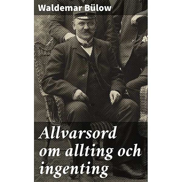 Allvarsord om allting och ingenting, Waldemar Bülow