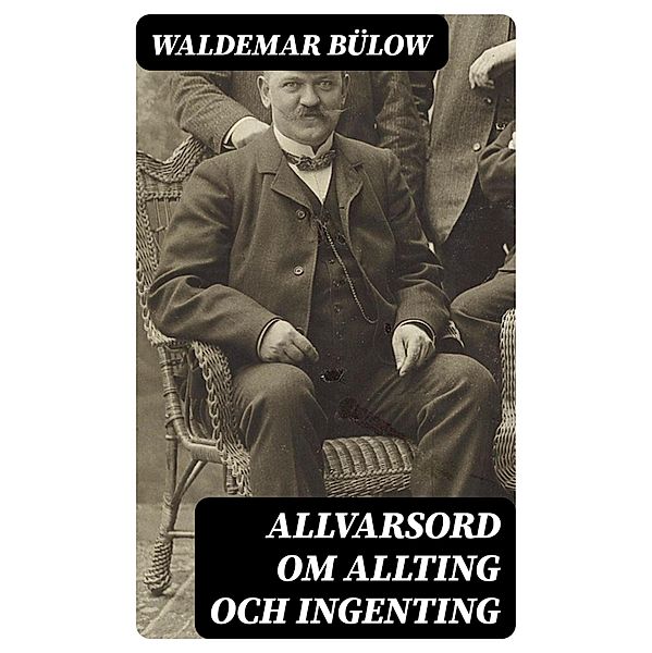 Allvarsord om allting och ingenting, Waldemar Bülow