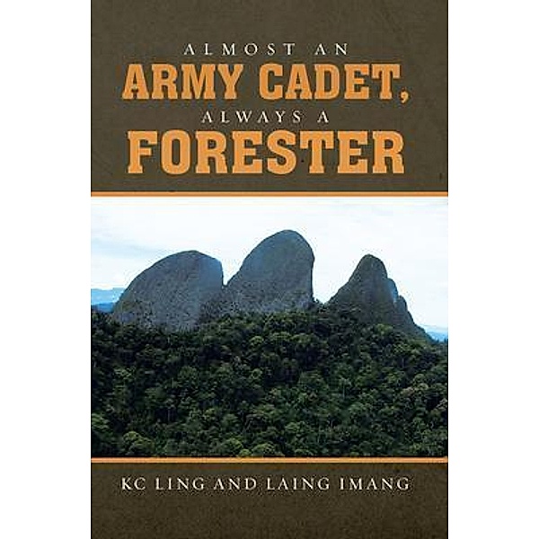 Almost an Army Cadet, Always a Forester / Silver Ink Literary Agency, Kc Ling, Laing Imang