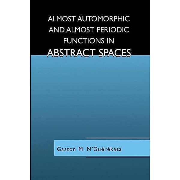 Almost Automorphic and Almost Periodic Functions in Abstract Spaces, Gaston M. N'Guérékata