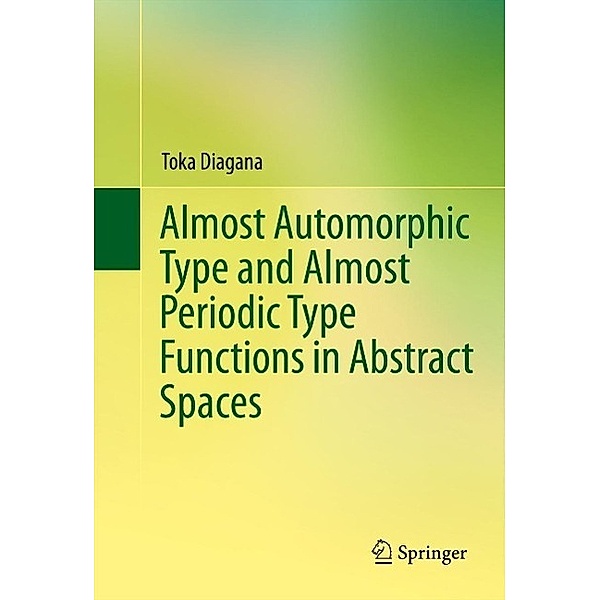 Almost Automorphic Type and Almost Periodic Type Functions in Abstract Spaces, Toka Diagana