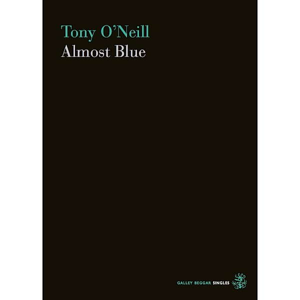 Almost Blue / Galley Beggar Singles Bd.0, Tony O'Neill