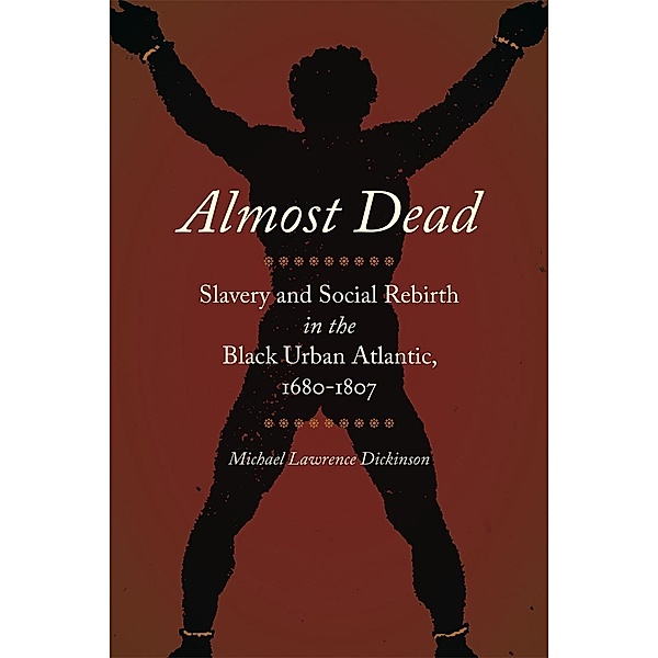 Almost Dead / Race in the Atlantic World, 1700-1900 Ser. Bd.41, Michael Lawrence Dickinson