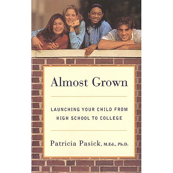 Almost Grown: Launching Your Child from High School to College, Patricia Pasick