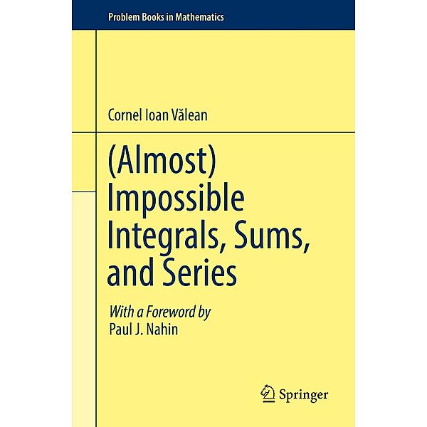 (Almost) Impossible Integrals, Sums, and Series / Problem Books in Mathematics, Cornel Ioan Valean