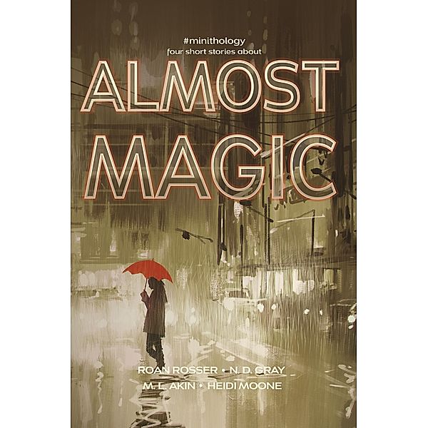 Almost Magic (#minithology), N. D. Gray, Heidi Moone, M. L. Akin, Roan Rosser