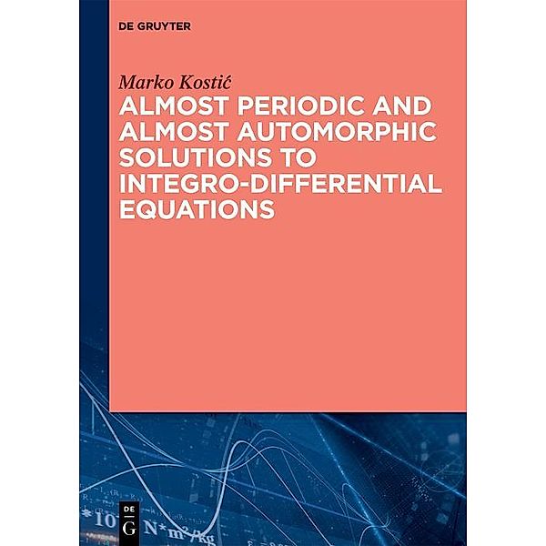 Almost Periodic and Almost Automorphic Solutions to Integro-Differential Equations, Marko Kostic