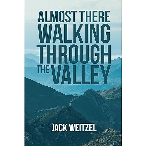 Almost There Walking through the Valley, Jack Weitzel