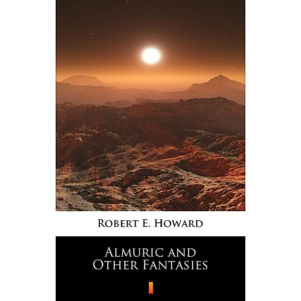 Almuric and Other Fantasies, Robert E. Howard