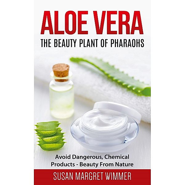 Aloe Vera: The Beauty Plant Of Pharaohs, Susan Margret Wimmer