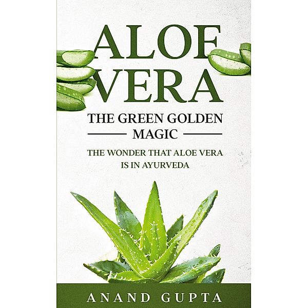 Aloe Vera: The Green Golden Magic, Anand Gupta