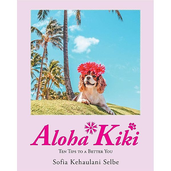 Aloha Kiki / Christian Faith Publishing, Inc., Sofia Kehaulani Selbe