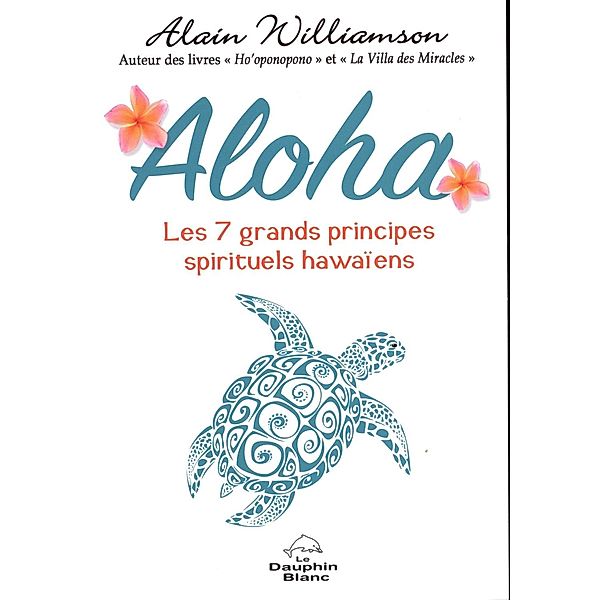 Aloha : Les 7 grands principes spirituels hawaiens, Alain Williamson Alain Williamson