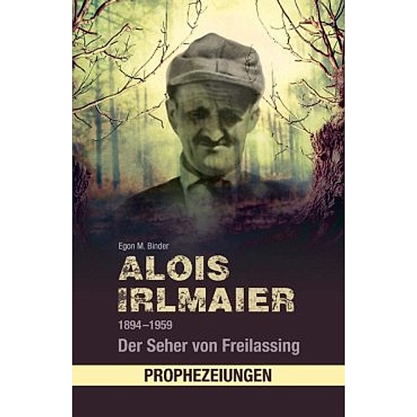 Alois Irlmaier 1894-1959, Egon M. Binder