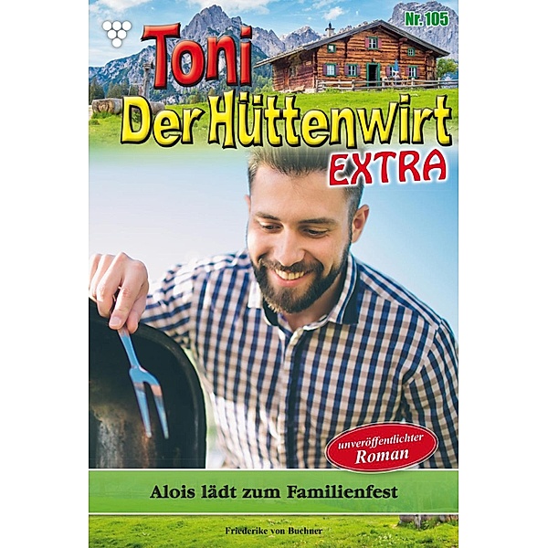 Alois lädt zum Familienfest / Toni der Hüttenwirt Extra Bd.105, Friederike von Buchner